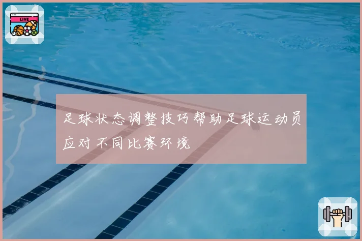 足球状态调整技巧帮助足球运动员应对不同比赛环境